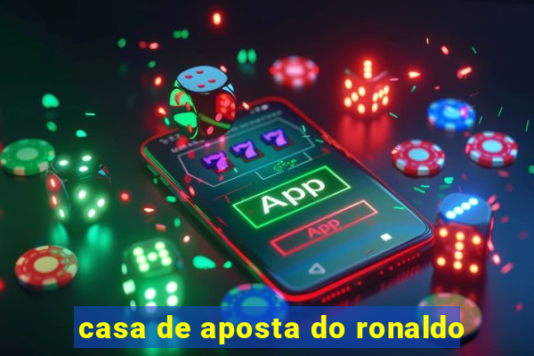 casa de aposta do ronaldo